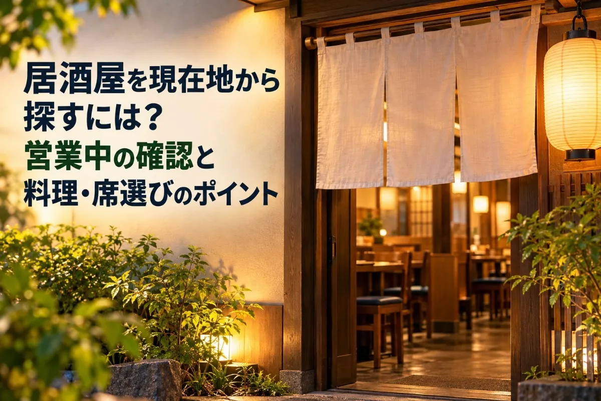 居酒屋を現在地から探すには？営業中の確認と料理・席選びのポイント